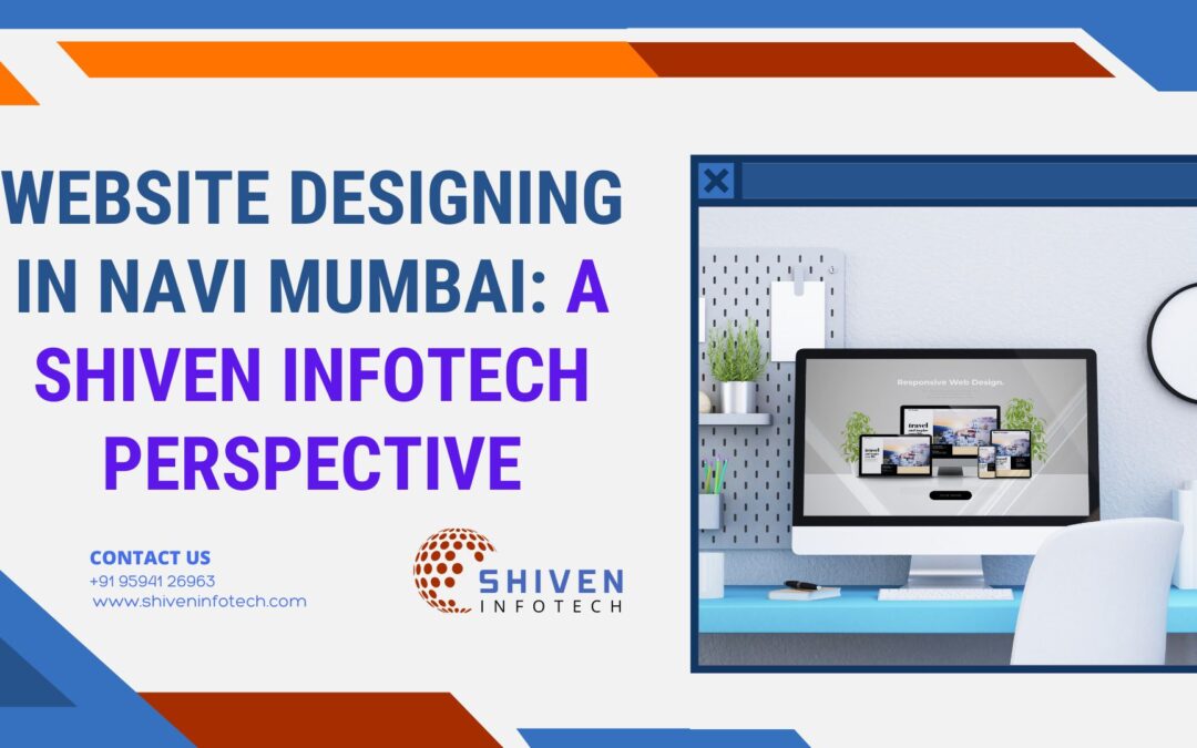 Website Designing in Navi Mumbai: A Shiven Infotech Perspective