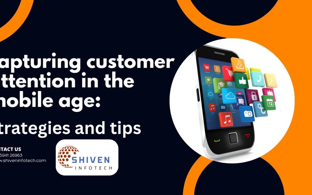 capturing customer attention in the mobile age: strategies and tips